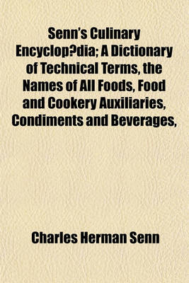 Book cover for Senn's Culinary Encyclopaedia; A Dictionary of Technical Terms, the Names of All Foods, Food and Cookery Auxiliaries, Condiments and Beverages,