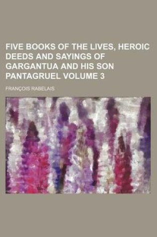 Cover of Five Books of the Lives, Heroic Deeds and Sayings of Gargantua and His Son Pantagruel Volume 3