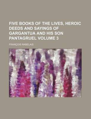 Book cover for Five Books of the Lives, Heroic Deeds and Sayings of Gargantua and His Son Pantagruel Volume 3