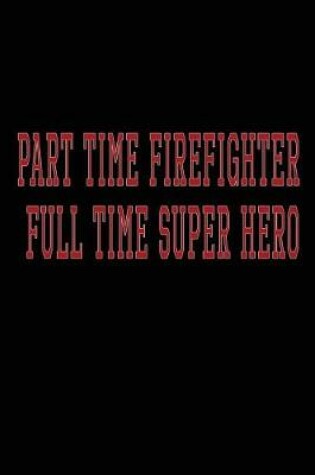 Cover of Part Time Firefighter Full Time Superhero