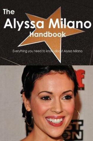 Cover of The Alyssa Milano Handbook - Everything You Need to Know about Alyssa Milano