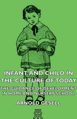 Book cover for Infant and Child in the Culture of Today - The Guidance of Development in Home and Nursery School