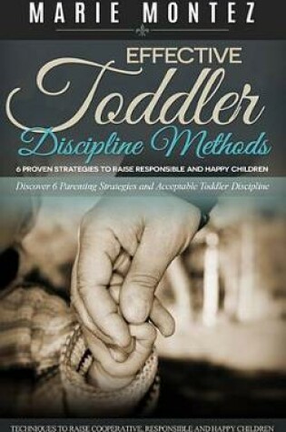 Cover of Effective Toddler Discipline Methods: 6 Proven Strategies to Raise Responsible and Happy Children