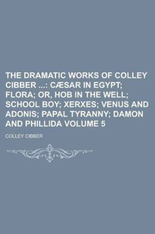 Cover of The Dramatic Works of Colley Cibber Volume 5