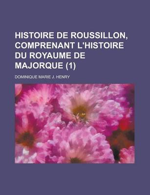 Book cover for Histoire de Roussillon, Comprenant L'Histoire Du Royaume de Majorque (1)