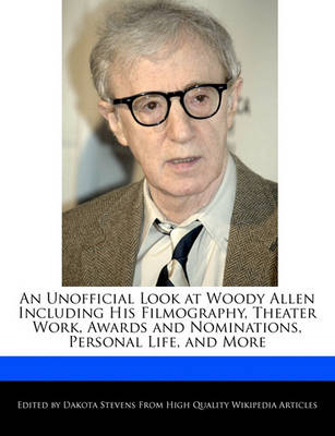 Book cover for An Unofficial Look at Woody Allen Including His Filmography, Theater Work, Awards and Nominations, Personal Life, and More