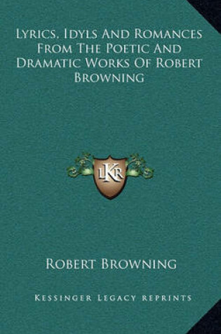 Cover of Lyrics, Idyls and Romances from the Poetic and Dramatic Works of Robert Browning