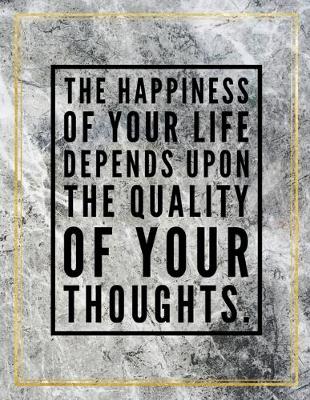 Book cover for The happiness of your life depends upon the quality of your thoughts.