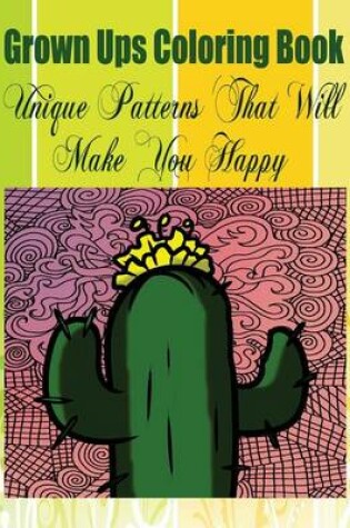Cover of Grown Ups Coloring Book Unique Patterns That Will Make You Happy Mandalas
