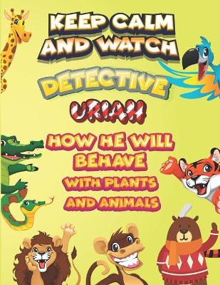 Book cover for keep calm and watch detective Uriah how he will behave with plant and animals