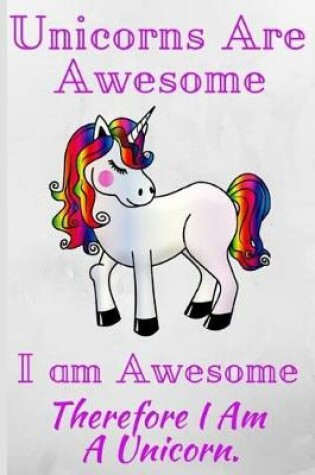 Cover of Unicorns Are Awesome, I Am Awesome, Therefore I Am a Unicorn