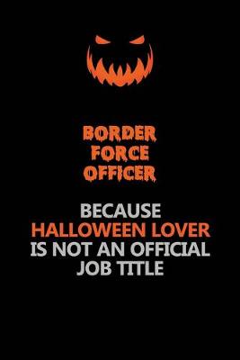 Book cover for Border force officer Because Halloween Lover Is Not An Official Job Title