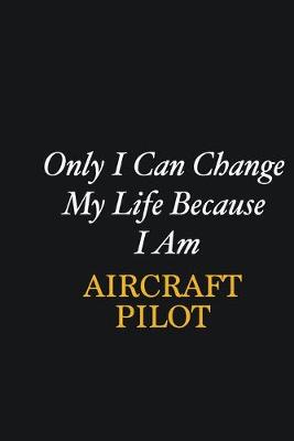 Book cover for Only I Can Change My Life Because I Am Aircraft Pilot