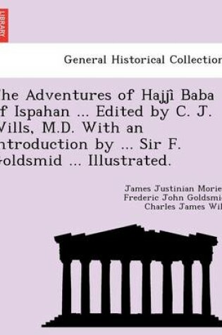 Cover of The Adventures of Hajji Baba of Ispahan ... Edited by C. J. Wills, M.D. with an Introduction by ... Sir F. Goldsmid ... Illustrated.