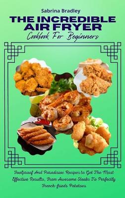 Book cover for The Incredible Air Fryer Cookbook For Beginners