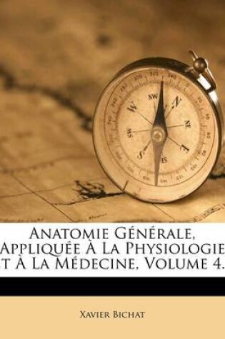 Cover of Anatomie Generale, Appliquee A La Physiologie Et A La Medecine, Volume 4...