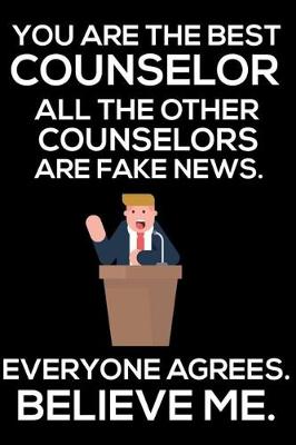 Book cover for You Are The Best Counselor All The Other Counselors Are Fake News. Everyone Agrees. Believe Me.