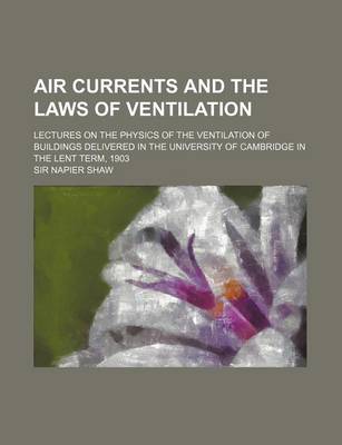 Book cover for Air Currents and the Laws of Ventilation; Lectures on the Physics of the Ventilation of Buildings Delivered in the University of Cambridge in the Lent