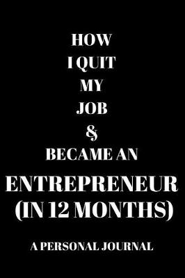 Book cover for How I Quit My Job & Became An Entrepreneur (In 12 Months) A Personal Journal