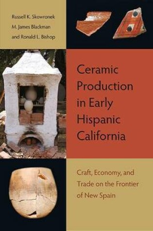 Cover of Ceramic Production in Early Hispanic California: Craft, Economy, and Trade on the Frontier of New Spain