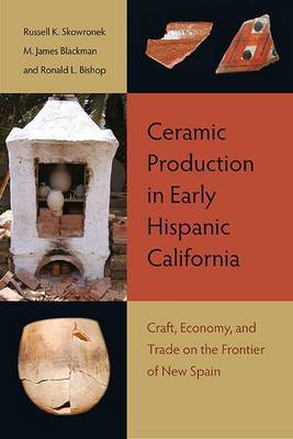 Book cover for Ceramic Production in Early Hispanic California: Craft, Economy, and Trade on the Frontier of New Spain