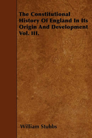 Cover of The Constitutional History Of England In Its Origin And Development Vol. III.