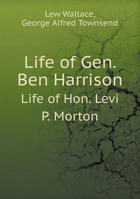 Book cover for Life of Gen. Ben Harrison Life of Hon. Levi P. Morton