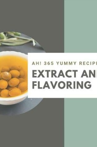 Cover of Ah! 365 Yummy Extract and Flavoring Recipes