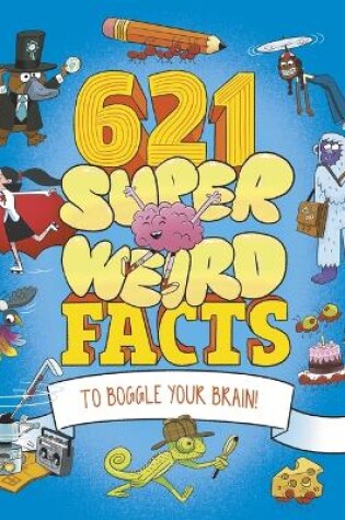 Cover of 621 Super Weird Facts to Boggle Your Brain