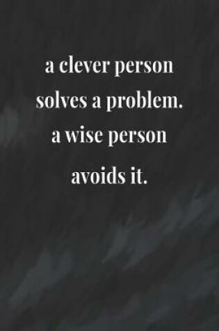 Cover of A Clever Person Solves A Problem A Wise Person Avoids It