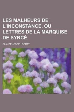 Cover of Les Malheurs de L'Inconstance, Ou Lettres de La Marquise de Syrce