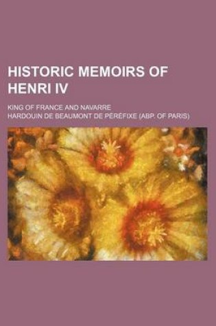 Cover of Historic Memoirs of Henri IV; King of France and Navarre