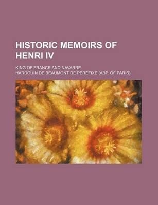 Book cover for Historic Memoirs of Henri IV; King of France and Navarre