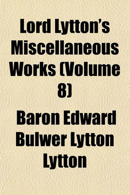 Book cover for Lord Lytton's Miscellaneous Works (Volume 8)