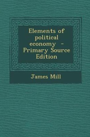 Cover of Elements of Political Economy - Primary Source Edition