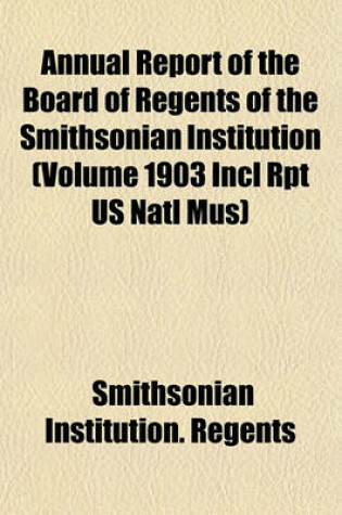 Cover of Annual Report of the Board of Regents of the Smithsonian Institution (Volume 1903 Incl Rpt Us Natl Mus)