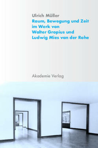 Cover of Raum, Bewegung Und Zeit Im Werk Von Walter Gropius Und Ludwig Mies Van Der Rohe