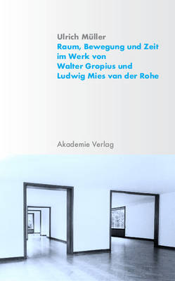 Book cover for Raum, Bewegung Und Zeit Im Werk Von Walter Gropius Und Ludwig Mies Van Der Rohe