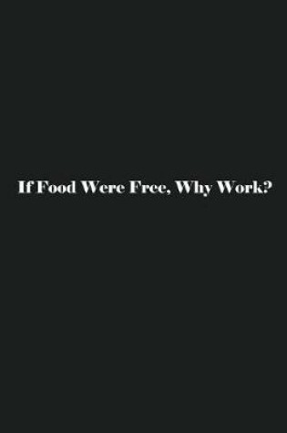 Cover of If Food Were Free, Why Work