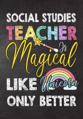 Book cover for Social Studies Teacher Is Magical Like Unicorn Only Better