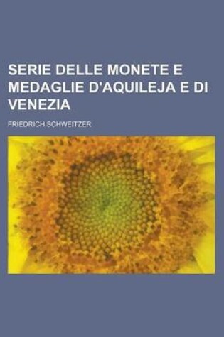 Cover of Serie Delle Monete E Medaglie D'Aquileja E Di Venezia