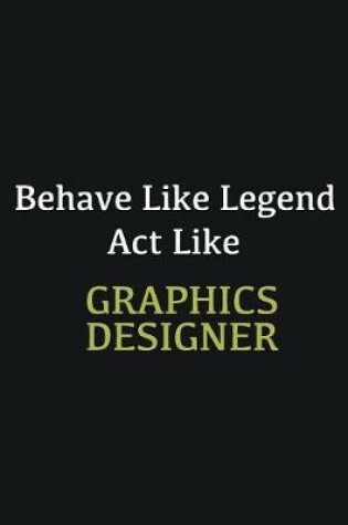 Cover of Behave like Legend Act Like Graphics Designer