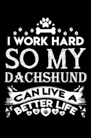 Cover of I work hard so my Dachshund can live a better life