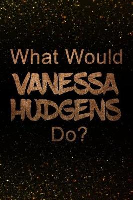Book cover for What Would Vanessa Hudgens Do?
