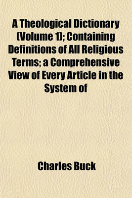 Book cover for A Theological Dictionary (Volume 1); Containing Definitions of All Religious Terms; A Comprehensive View of Every Article in the System of