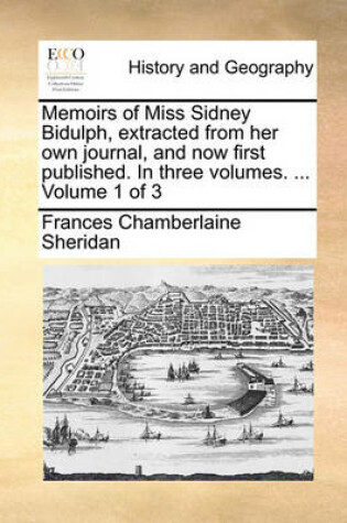 Cover of Memoirs of Miss Sidney Bidulph, Extracted from Her Own Journal, and Now First Published. in Three Volumes. ... Volume 1 of 3