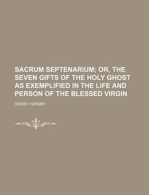 Book cover for Sacrum Septenarium; Or, the Seven Gifts of the Holy Ghost as Exemplified in the Life and Person of the Blessed Virgin