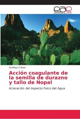 Cover of Accion coagulante de la semilla de durazno y tallo de Nopal