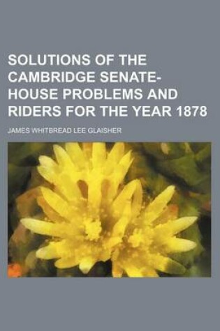 Cover of Solutions of the Cambridge Senate-House Problems and Riders for the Year 1878