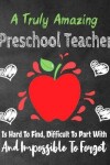 Book cover for A Truly Amazing Preschool Teacher Is Hard To Find, Difficult To Part With And Impossible To Forget